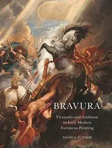 Bravura: Virtuosity and Ambition in Early Modern European Painting