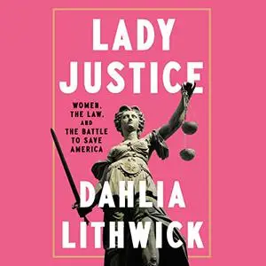 Lady Justice: Women, the Law, and the Battle to Save America [Audiobook]