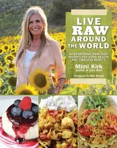 Live Raw Around the World: International Raw Food Recipes for Good Health and Timeless Beauty (Repost)