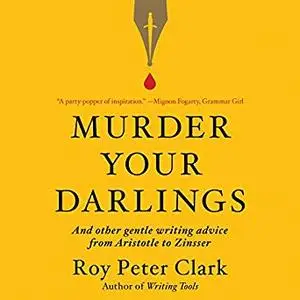 Murder Your Darlings: And Other Gentle Writing Advice from Aristotle to Zinsser [Audiobook]