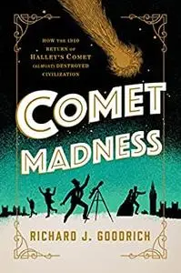 Comet Madness: How the 1910 Return of Halley's Comet (Almost) Destroyed Civilization