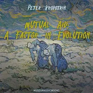 Mutual Aid: A Factor in Evolution [Audiobook]