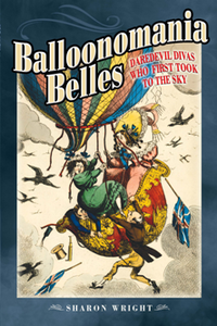 Balloonomania Belles : Daredevil Divas Who First Took to the Sky