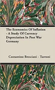 The Economics of Inflation - A Study of Currency Depreciation in Post War Germany