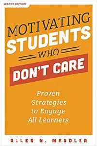 Motivating Students Who Don't Care: Proven Strategies to Engage All Learners, Second Edition  Ed 2