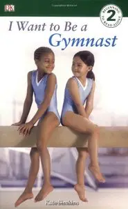 I Want to be a Gymnast (DK Readers, Level 2) by Kate Simkins (Repost)