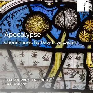 Ex Corde Vocal Ensemble, Anna Snow & Paul Gameson - Apocalypse: Choral Works by David Lancaster (2023)