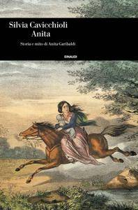 Silvia Cavicchioli - Anita. Storia e mito di Anita Garibaldi