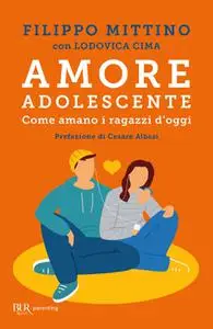 Filippo Mittino - Amore adolescente. Come amano i ragazzi d'oggi