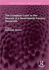 The Compleat Cook or the Secrets of a Seventeenth-Century Housewife