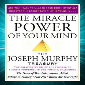 «The Miracle Power of Your Mind: The Joseph Murphy Treasury» by Joseph Murphy