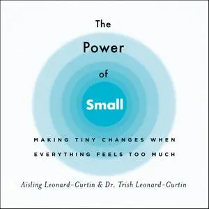 The Power of Small: Making Tiny Changes When Everything Feels Too Much