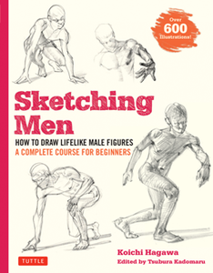 Sketching Men : How to Draw Lifelike Male Figures, A Complete Course for Beginners (Over 600 Illustrations)