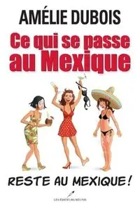Dubois Amelie, "Ce Qui Se Passe au Mexique Reste au Mexique !"