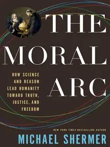 The Moral Arc: How Science and Reason Lead Humanity toward Truth, Justice, and Freedom (repost)