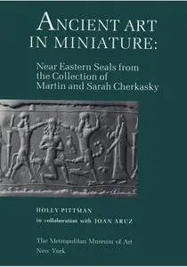 Ancient Art in Miniature. Near Eastern Seals from the Collection of Martin and Sarah Cherkasky (repost)
