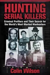 Hunting Serial Killers: Criminal Profilers and Their Search for the World's Most Wanted Manhunters