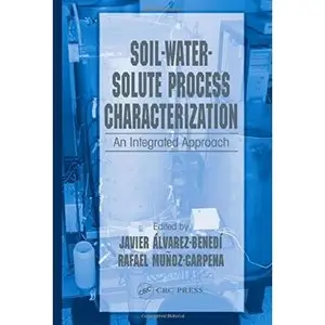 Soil-Water-Solute Process Characterization: An Integrated Approach by Javier Alvarez-Benedi