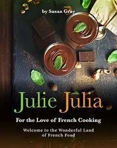 Julie Julia - For the Love of French Cooking: Welcome to the Wonderful Land of French Food