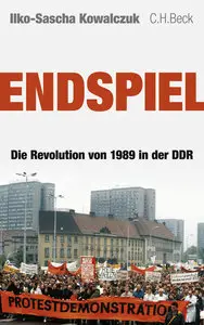 Ilko-Sascha Kowalczuk - Endspiel: Die Revolution von 1989 in der DDR