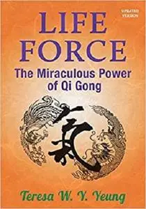 Life Force:  The Miraculous Power of Qi Gong