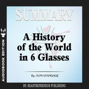 «Summary of A History of the World in 6 Glasses by Tom Standage» by Readtrepreneur Publishing