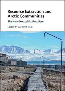 Resource Extraction and Arctic Communities: The New Extractivist Paradigm