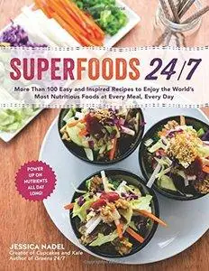 Superfoods 24/7: More Than 100 Easy and Inspired Recipes to Enjoy the World's Most Nutritious Foods at Every Meal, Eve (Repost)