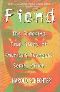 «Fiend: The Shocking True Story Of Americas Youngest Seria» by Harold Schechter
