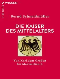 Bernd Schneidmüller - Die Kaiser des Mittelalters