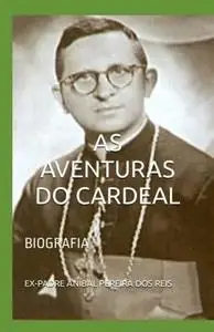 «AS AVENTURAS DO CARDEAL» by EX-PADRE ANÍBAL PEREIRA DOS REIS