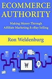 Ecommerce Authority: Making Money Through Affiliate Marketing & eBay Selling