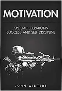 Motivation: Special Operations Success and Self Discipline [Kindle Edition]