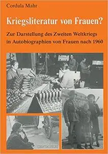 Kriegsliteratur von Frauen?: Zur Darstellung des Zweiten Weltkriegs in Autobiographien nach 1960