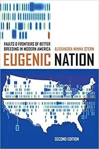 Eugenic Nation: Faults and Frontiers of Better Breeding in Modern America, 2nd Edition