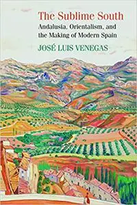The Sublime South: Andalusia, Orientalism, and the Making of Modern Spain