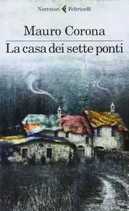 Mauro Corona: La casa dei sette ponti (Repost)