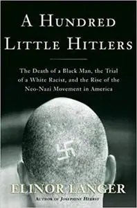 A Hundred Little Hitlers: The Death of a Black Man, the Trial of a White Racist, and the Rise of the Neo-Nazi Movement i