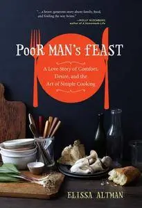 Poor Man's Feast: A Love Story of Comfort, Desire, and the Art of Simple Cooking