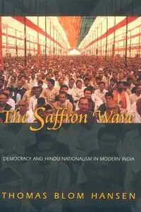 Thomas Blom Hansen - The Saffron Wave: Democracy and Hindu Nationalism in Modern India