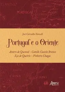 «Portugal e o Oriente – Antero de Quental – Camilo Castelo Branco – Eça de Queirós – Pinheiro Chagas» by José Carvalho V