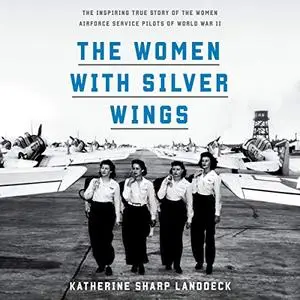 Sample The Women with Silver Wings: The Inspiring True Story of the Women Airforce Service Pilots of World War II [Audiobook]