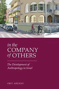 In the Company of Others: The Development of Anthropology in Israel