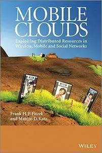Mobile Clouds: Exploiting Distributed Resources in Wireless, Mobile and Social Networks (Repost)