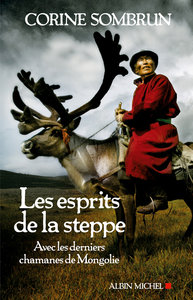 Corine Sombrun - Les esprits de la steppe : Avec les derniers chamanes de mongolie