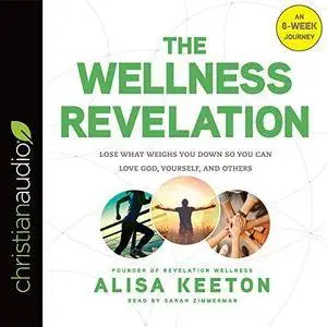 The Wellness Revelation: Lose What Weighs You Down So You Can Love God, Yourself, and Others [Audiobook]