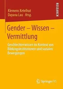 Gender – Wissen – Vermittlung: Geschlechterwissen im Kontext von Bildungsinstitutionen und sozialen Bewegungen