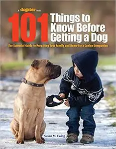 101 Things to Know Before Getting a Dog: The Essential Guide to Preparing Your Family and Home for a Canine Companion