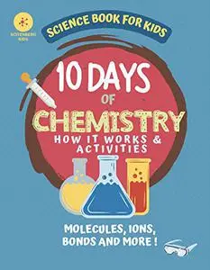 10 Days of Chemistry How It Works and Activities: Science Book For Kids (10 Days of Science)