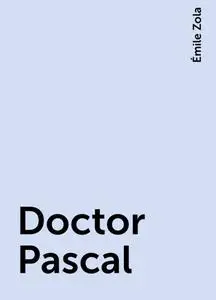 «Doctor Pascal» by Émile Zola